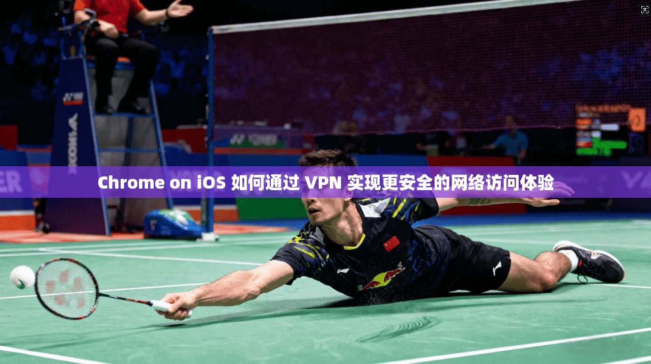 Chrome on iOS 如何通过 VPN 实现更安全的网络访问体验 第1张 Chrome on iOS 如何通过 VPN 实现更安全的网络访问体验 第1张