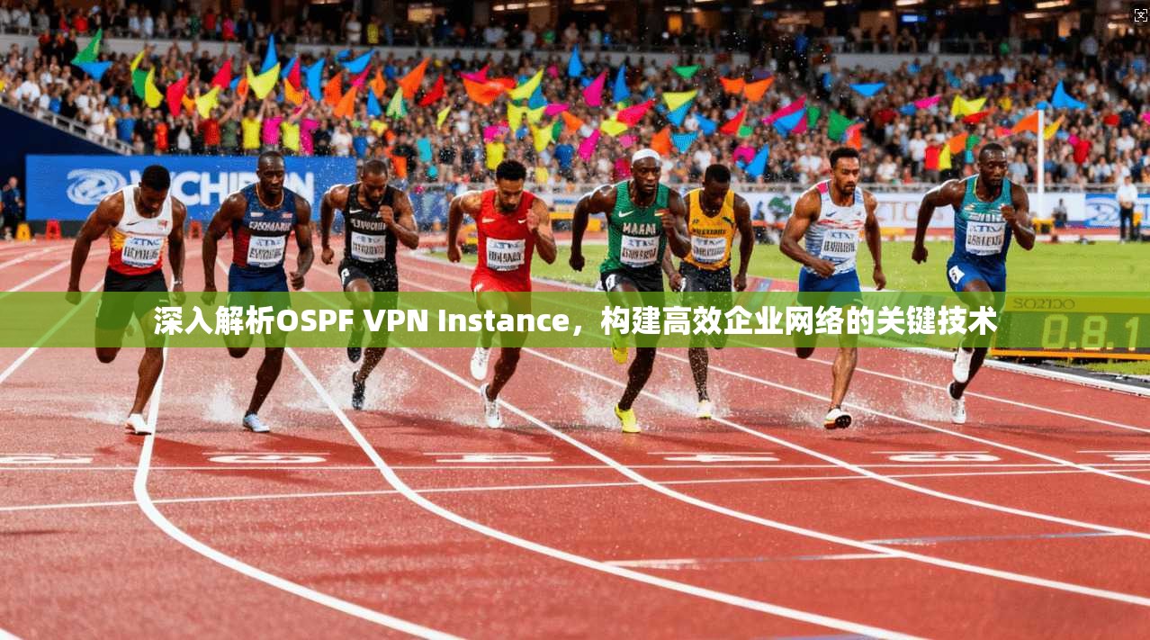 深入解析OSPF VPN Instance，构建高效企业网络的关键技术  第1张