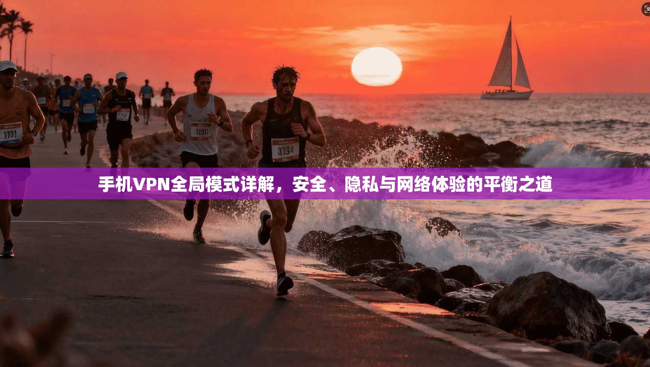 手机VPN全局模式详解,安全、隐私与网络体验的平衡之道 第1张 手机VPN全局模式详解,安全、隐私与网络体验的平衡之道 第1张