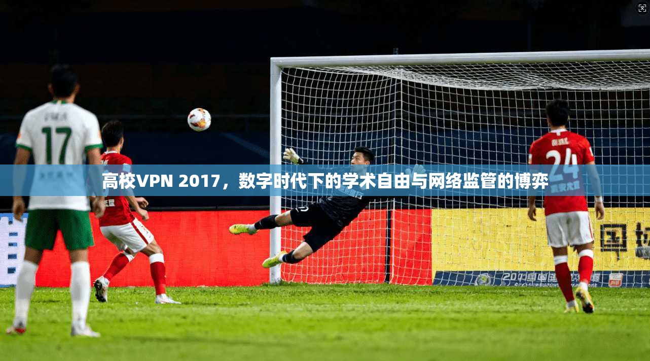 高校VPN 2017,数字时代下的学术自由与网络监管的博弈 第1张 高校VPN 2017,数字时代下的学术自由与网络监管的博弈 第1张