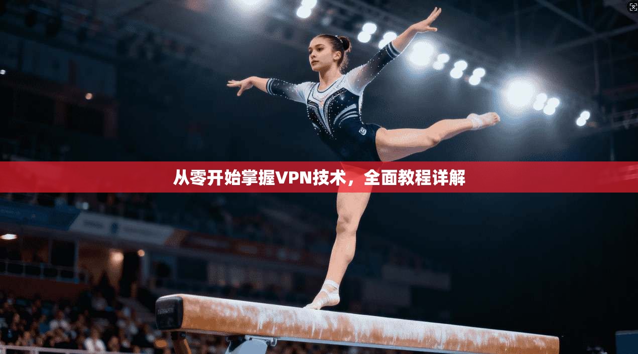 从零开始掌握VPN技术，全面教程详解  第1张