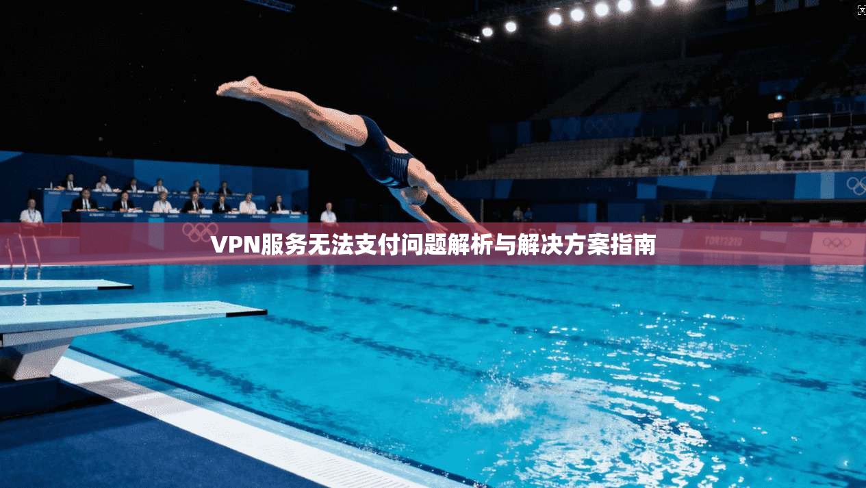 VPN服务无法支付问题解析与解决方案指南  第1张