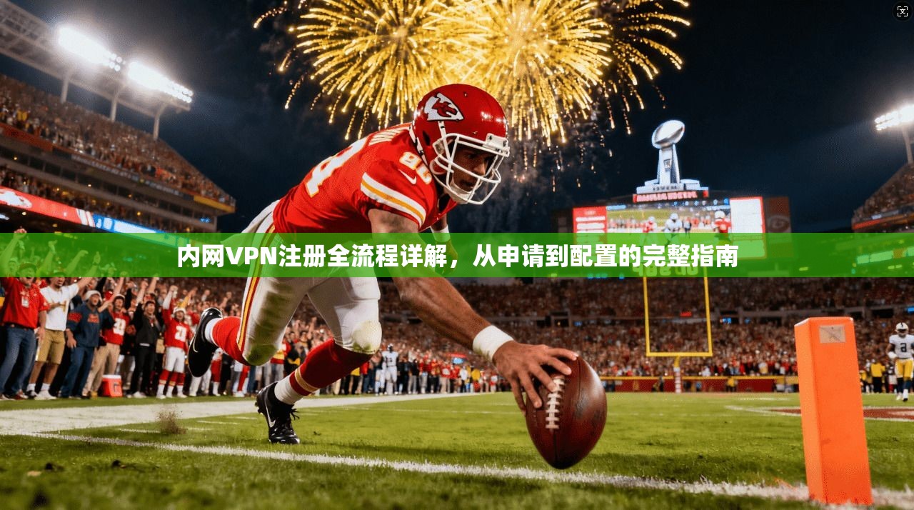 内网VPN注册全流程详解，从申请到配置的完整指南  第1张