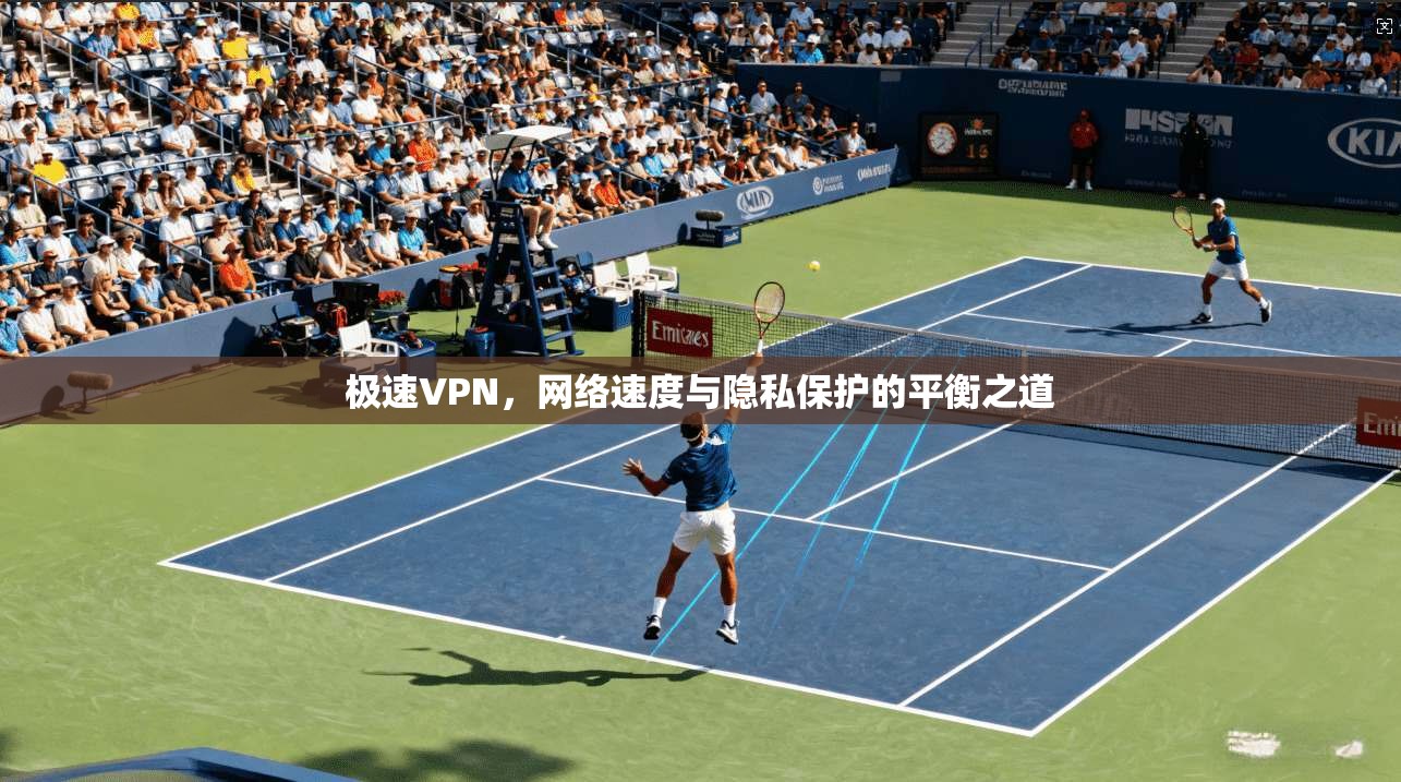极速VPN，网络速度与隐私保护的平衡之道  第1张
