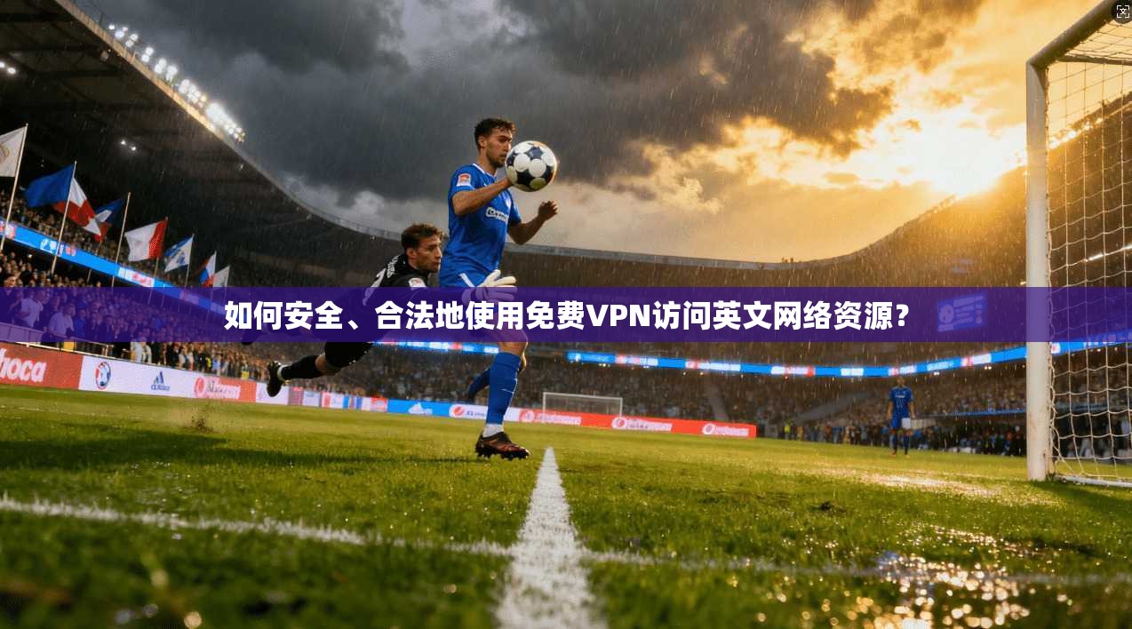 如何安全、合法地使用免费VPN访问英文网络资源? 第1张 如何安全、合法地使用免费VPN访问英文网络资源? 第1张