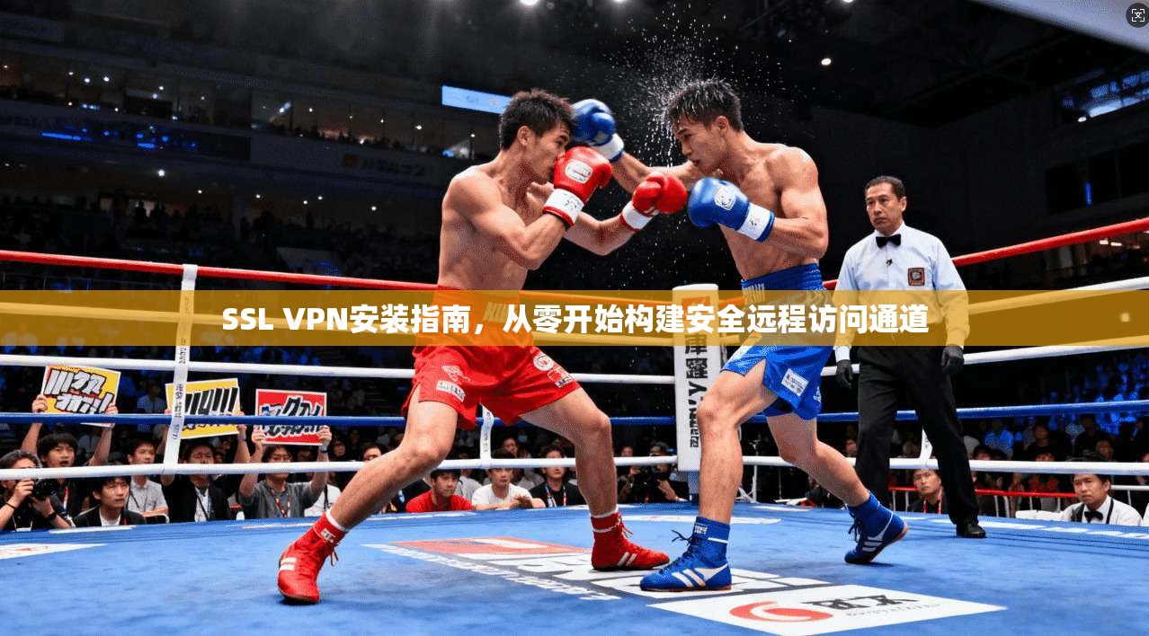 SSL VPN安装指南，从零开始构建安全远程访问通道  第1张