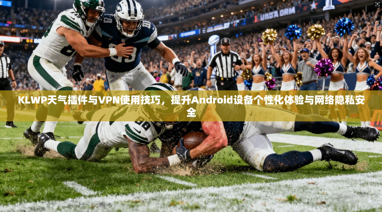 KLWP天气插件与VPN使用技巧,提升Android设备个性化体验与网络隐私安全 第1张 KLWP天气插件与VPN使用技巧,提升Android设备个性化体验与网络隐私安全 第1张