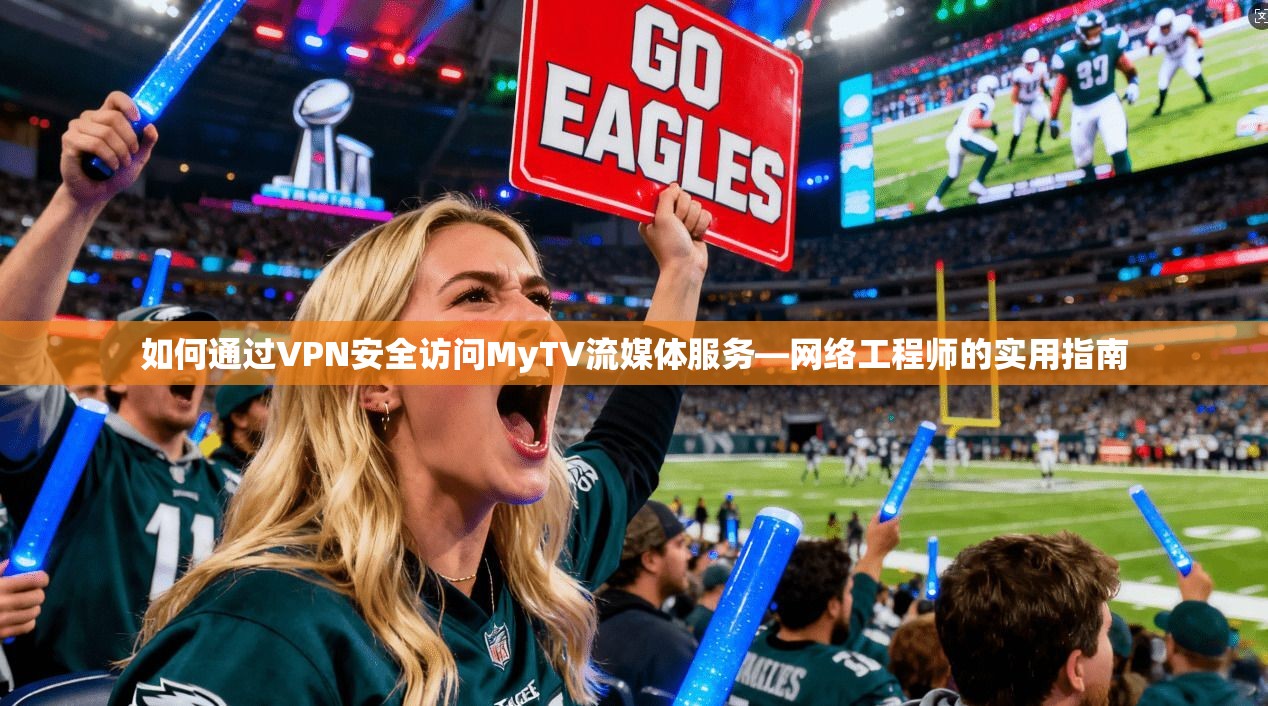 如何通过VPN安全访问MyTV流媒体服务—网络工程师的实用指南  第1张