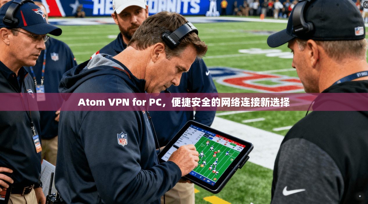 Atom VPN for PC,便捷安全的网络连接新选择 第1张 Atom VPN for PC,便捷安全的网络连接新选择 第1张