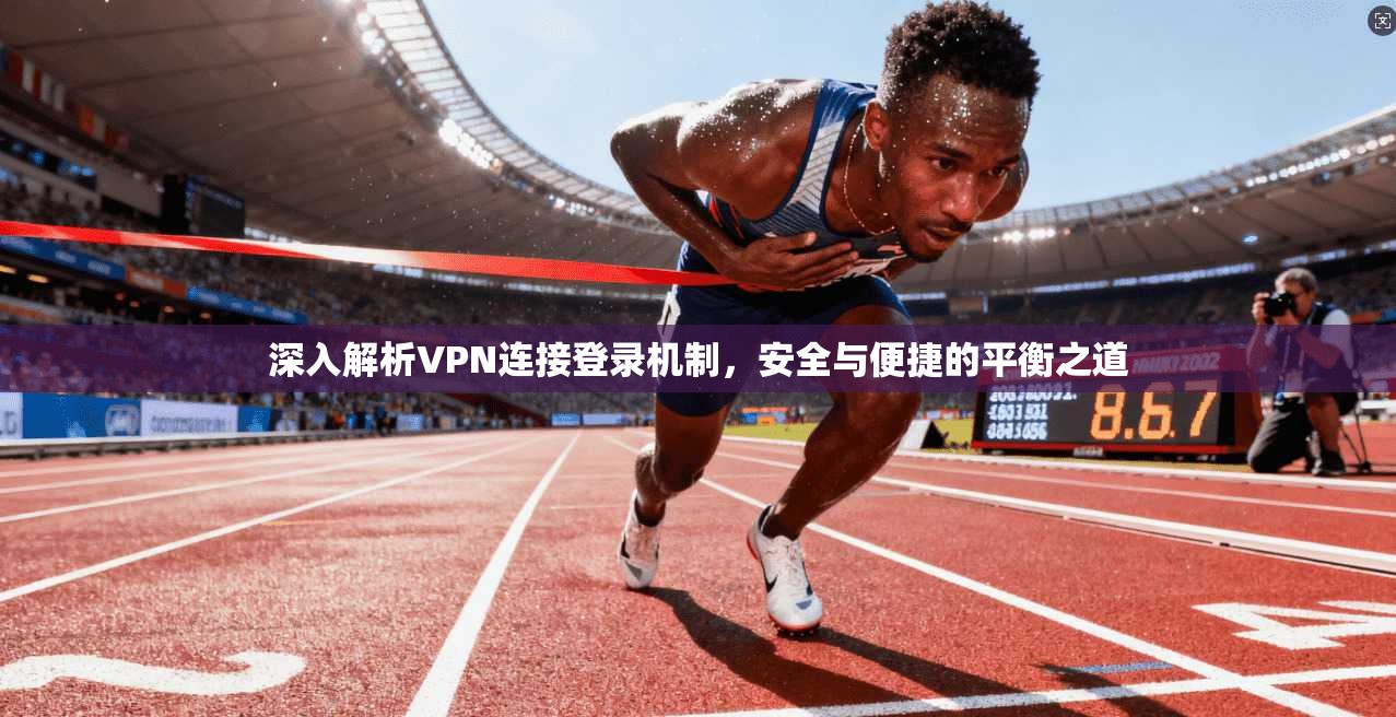 深入解析VPN连接登录机制，安全与便捷的平衡之道  第1张
