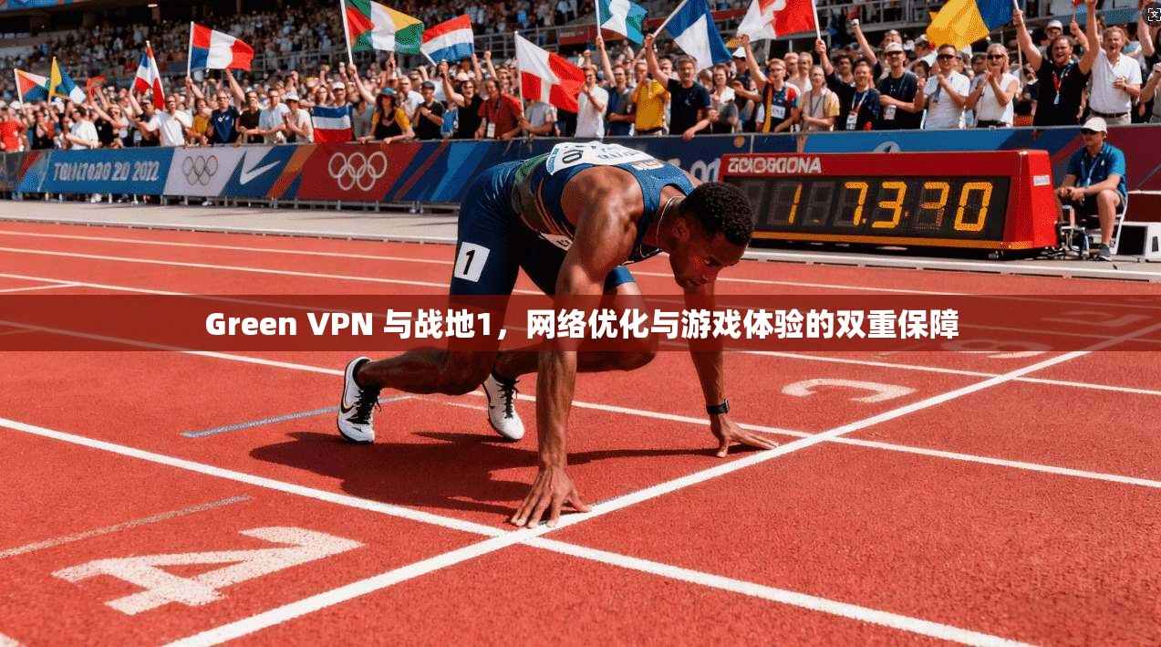 Green VPN 与战地1，网络优化与游戏体验的双重保障  第1张