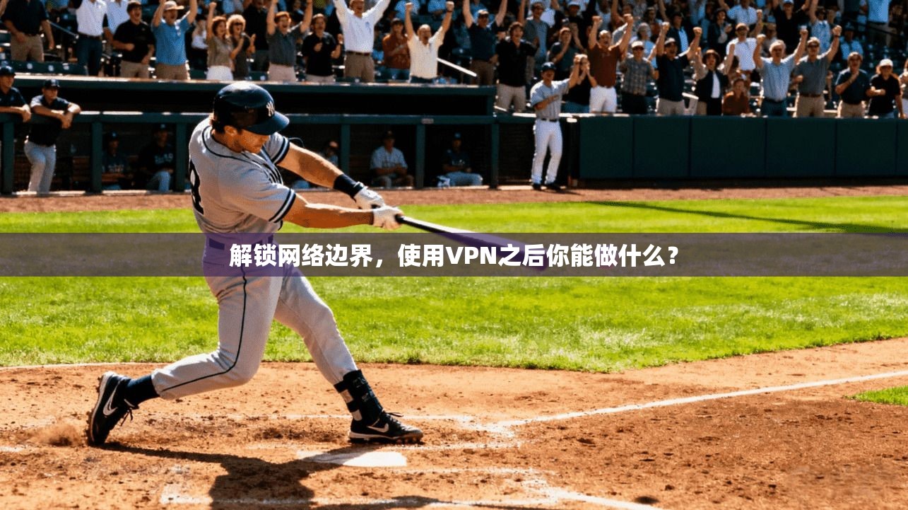 解锁网络边界，使用VPN之后你能做什么？  第1张