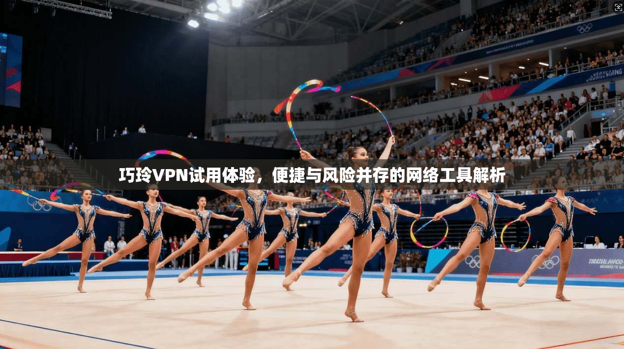 巧玲VPN试用体验，便捷与风险并存的网络工具解析  第1张