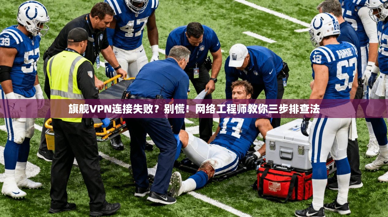旗舰VPN连接失败？别慌！网络工程师教你三步排查法  第1张