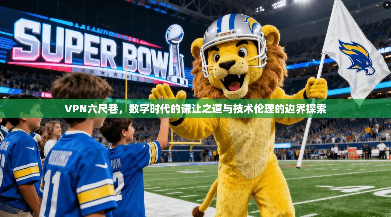 VPN六尺巷，数字时代的谦让之道与技术伦理的边界探索  第1张