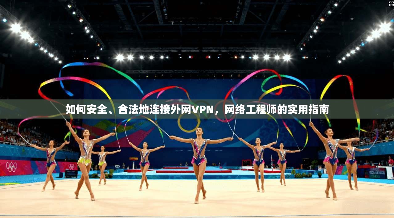 如何安全、合法地连接外网VPN，网络工程师的实用指南  第1张
