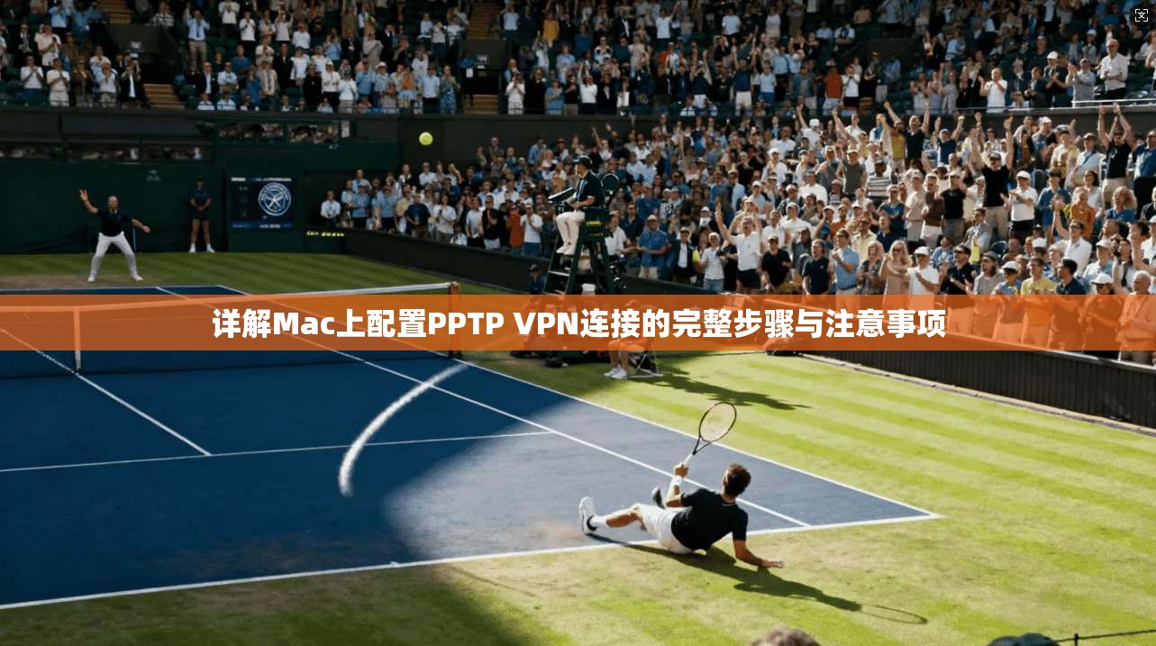详解Mac上配置PPTP VPN连接的完整步骤与注意事项  第1张