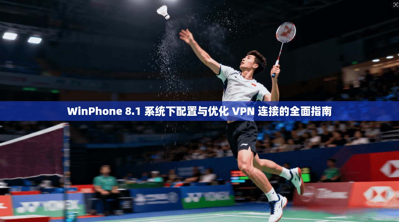 WinPhone 8.1 系统下配置与优化 VPN 连接的全面指南  第1张