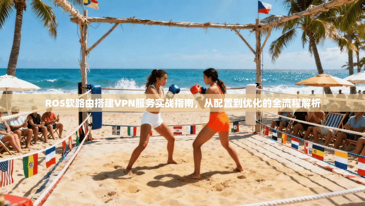ROS软路由搭建VPN服务实战指南，从配置到优化的全流程解析  第1张