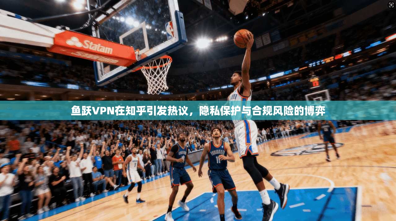 鱼跃VPN在知乎引发热议，隐私保护与合规风险的博弈  第1张