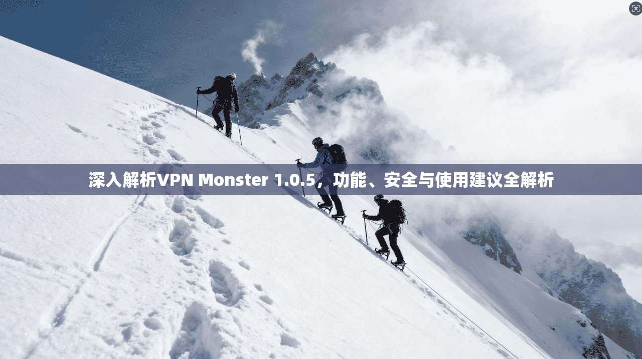 深入解析VPN Monster 1.0.5，功能、安全与使用建议全解析  第1张