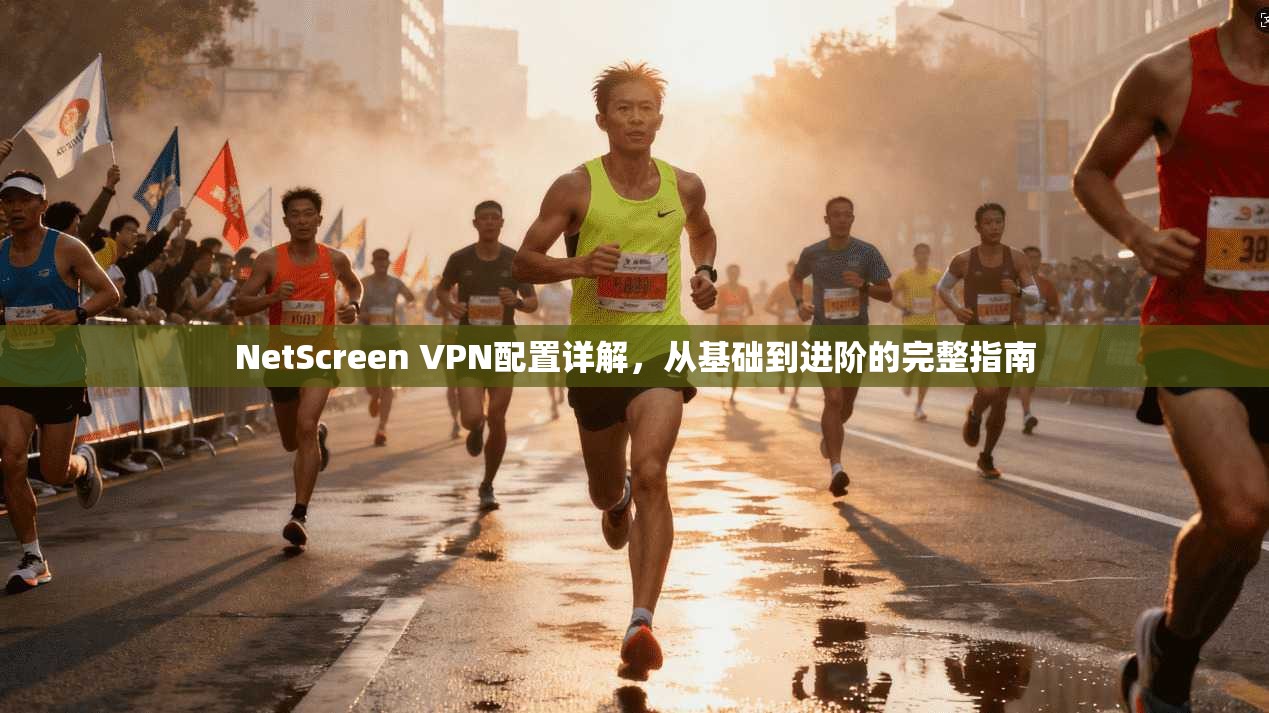 NetScreen VPN配置详解，从基础到进阶的完整指南  第1张