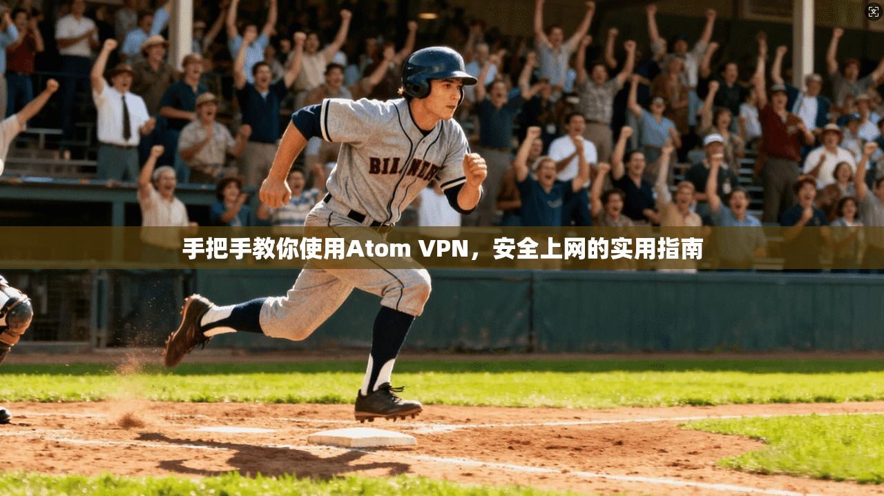 手把手教你使用Atom VPN，安全上网的实用指南  第1张