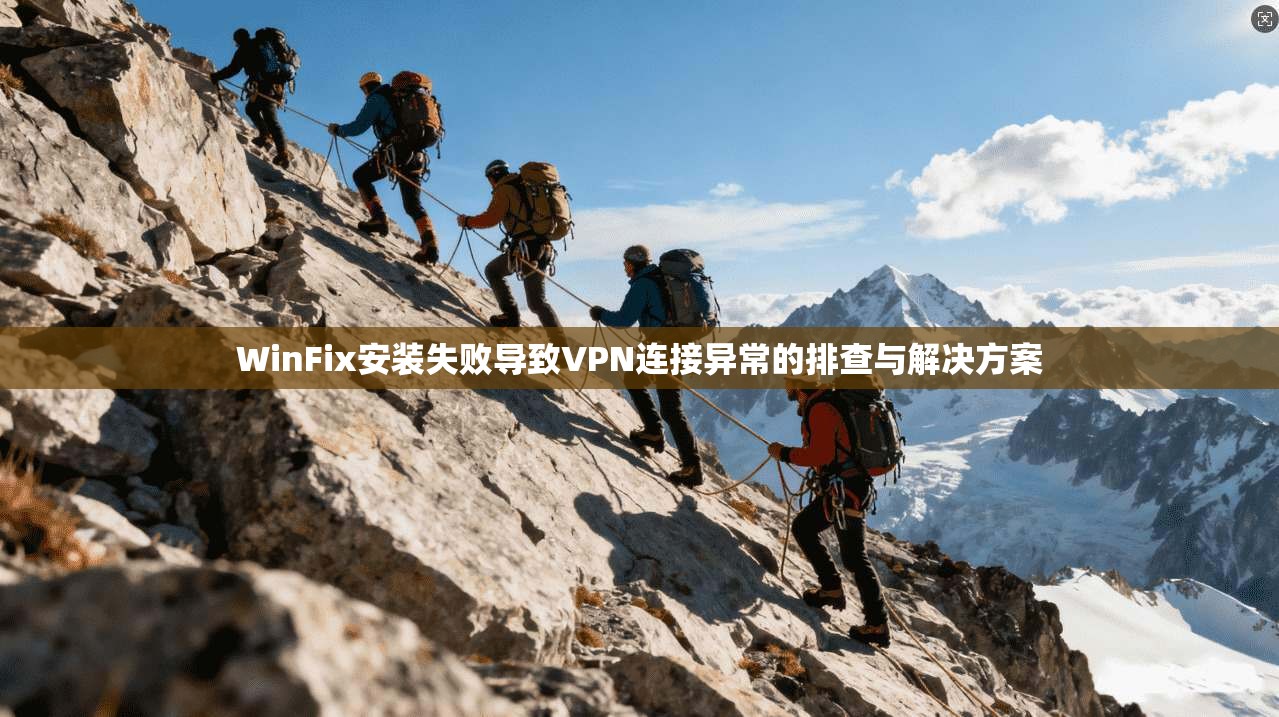 WinFix安装失败导致VPN连接异常的排查与解决方案  第1张