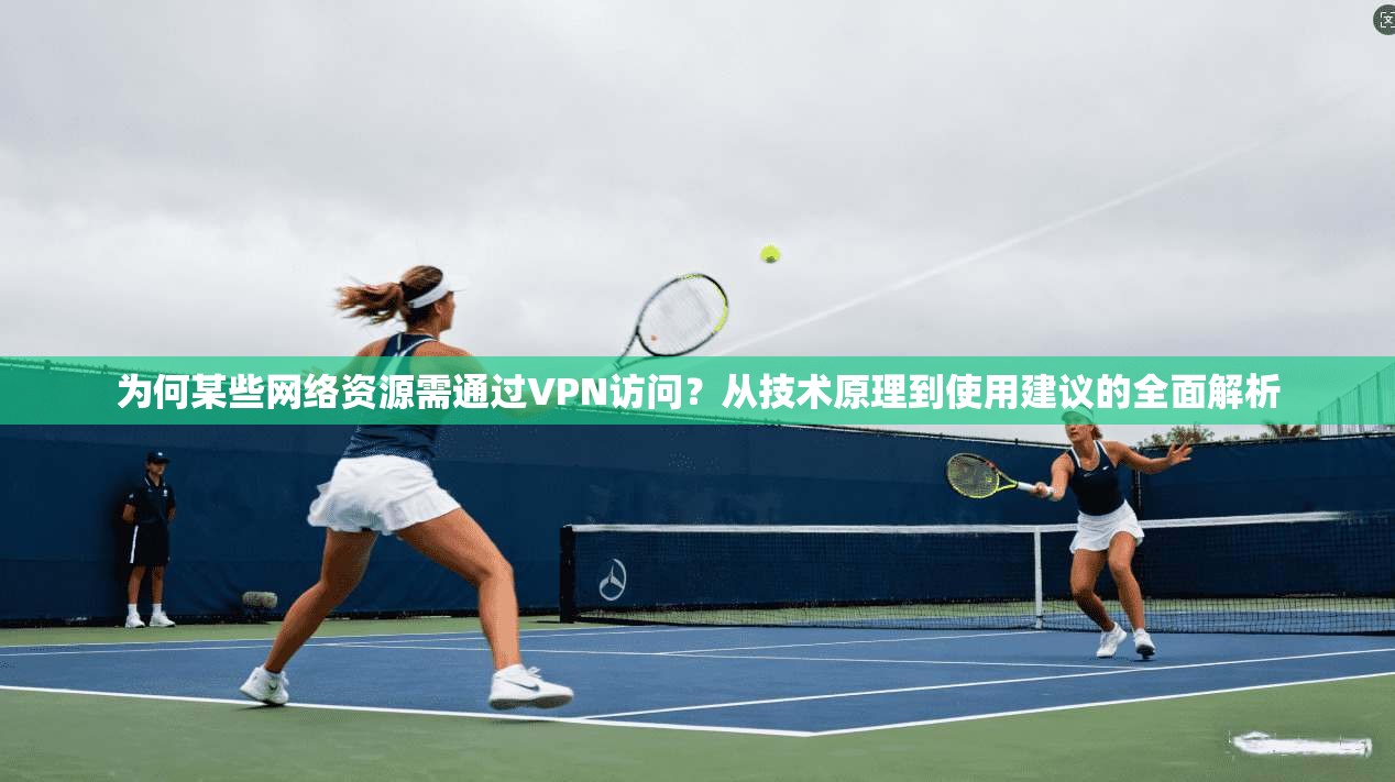 为何某些网络资源需通过VPN访问?从技术原理到使用建议的全面解析 第1张 为何某些网络资源需通过VPN访问?从技术原理到使用建议的全面解析 第1张