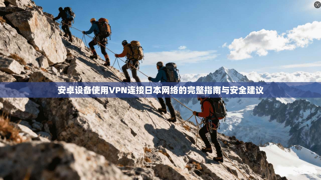 安卓设备使用VPN连接日本网络的完整指南与安全建议  第1张