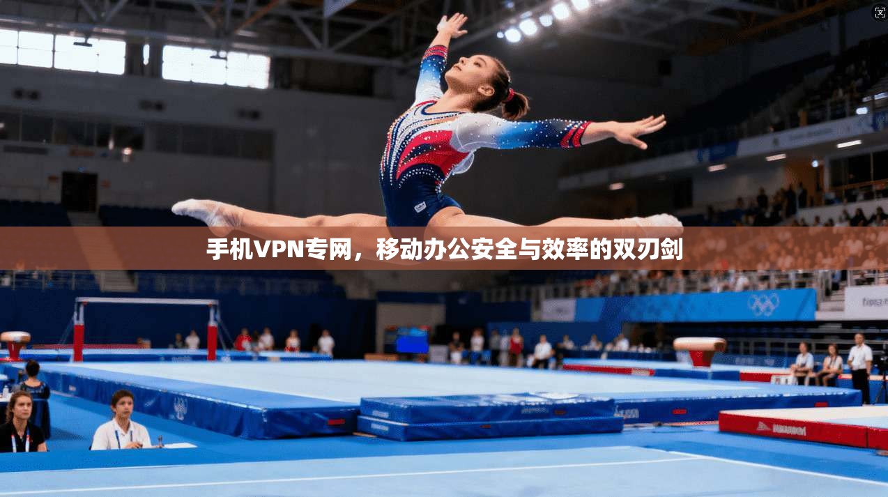 手机VPN专网,移动办公安全与效率的双刃剑 第1张 手机VPN专网,移动办公安全与效率的双刃剑 第1张
