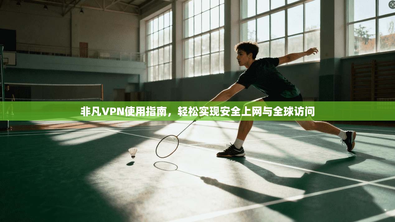 非凡VPN使用指南,轻松实现安全上网与全球访问 第1张 非凡VPN使用指南,轻松实现安全上网与全球访问 第1张
