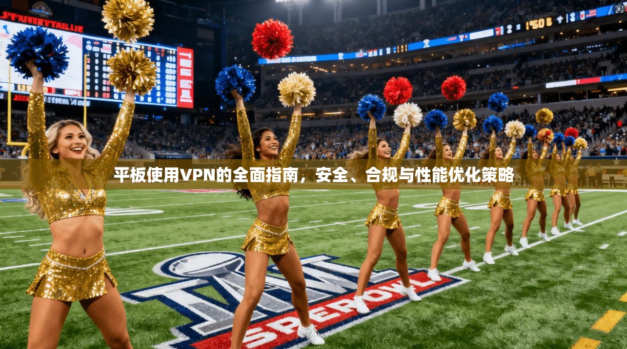 平板使用VPN的全面指南,安全、合规与性能优化策略 第1张 平板使用VPN的全面指南,安全、合规与性能优化策略 第1张