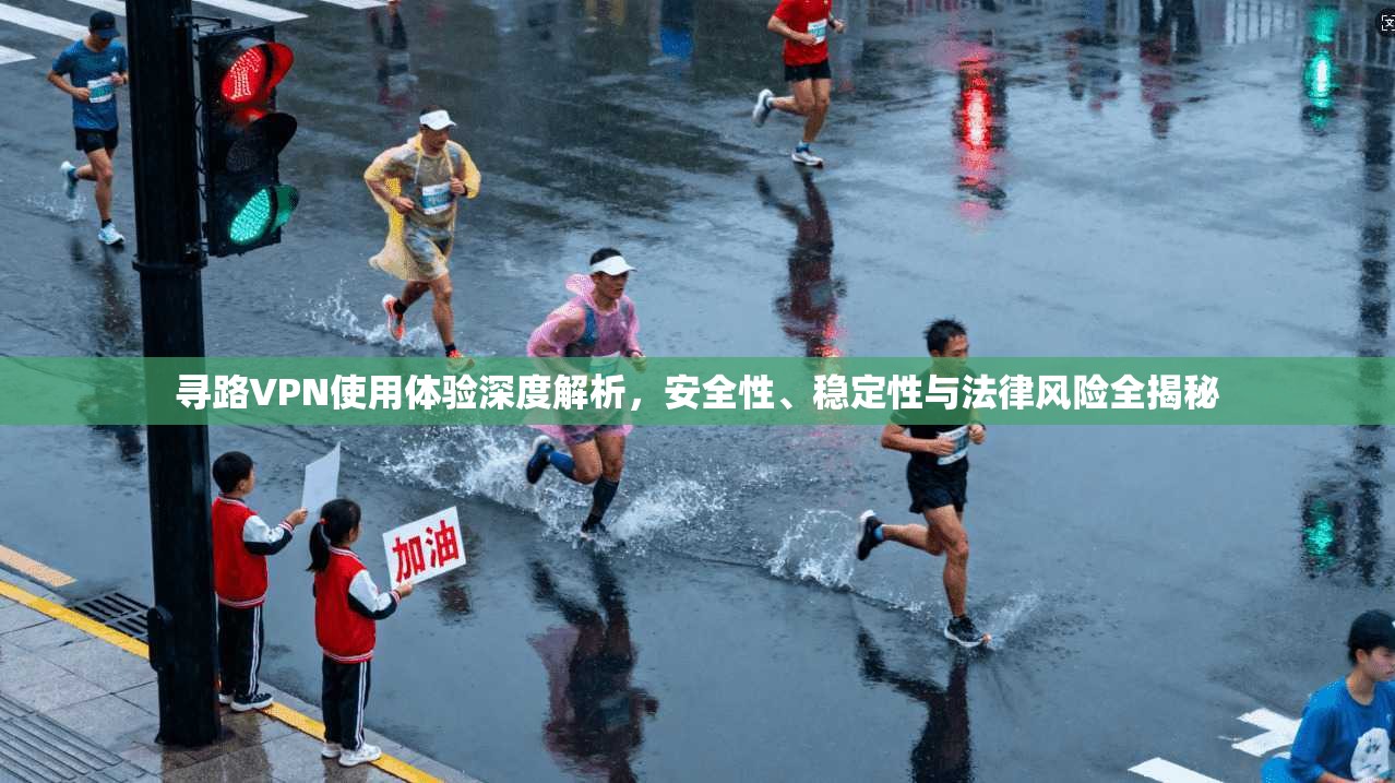 寻路VPN使用体验深度解析,安全性、稳定性与法律风险全揭秘 第1张 寻路VPN使用体验深度解析,安全性、稳定性与法律风险全揭秘 第1张