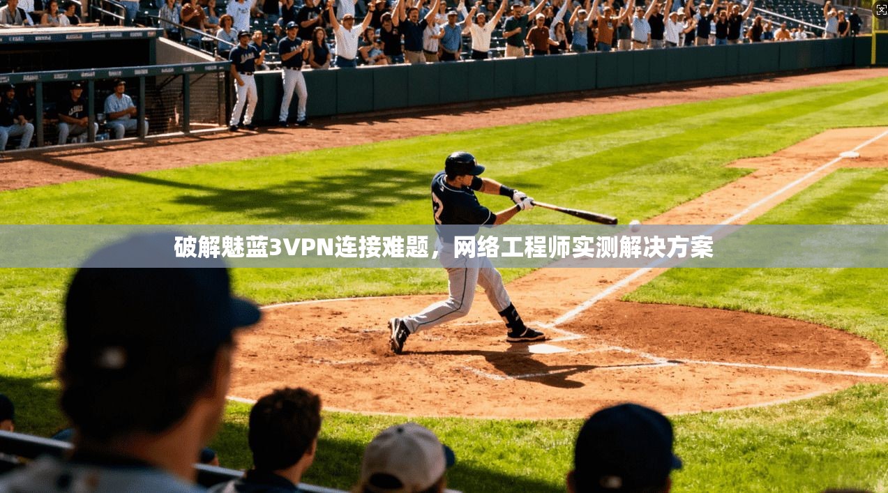 破解魅蓝3VPN连接难题，网络工程师实测解决方案  第1张