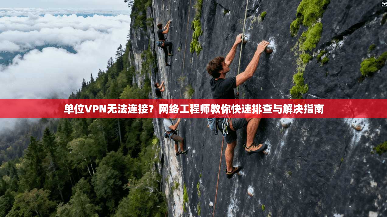 单位VPN无法连接？网络工程师教你快速排查与解决指南  第1张