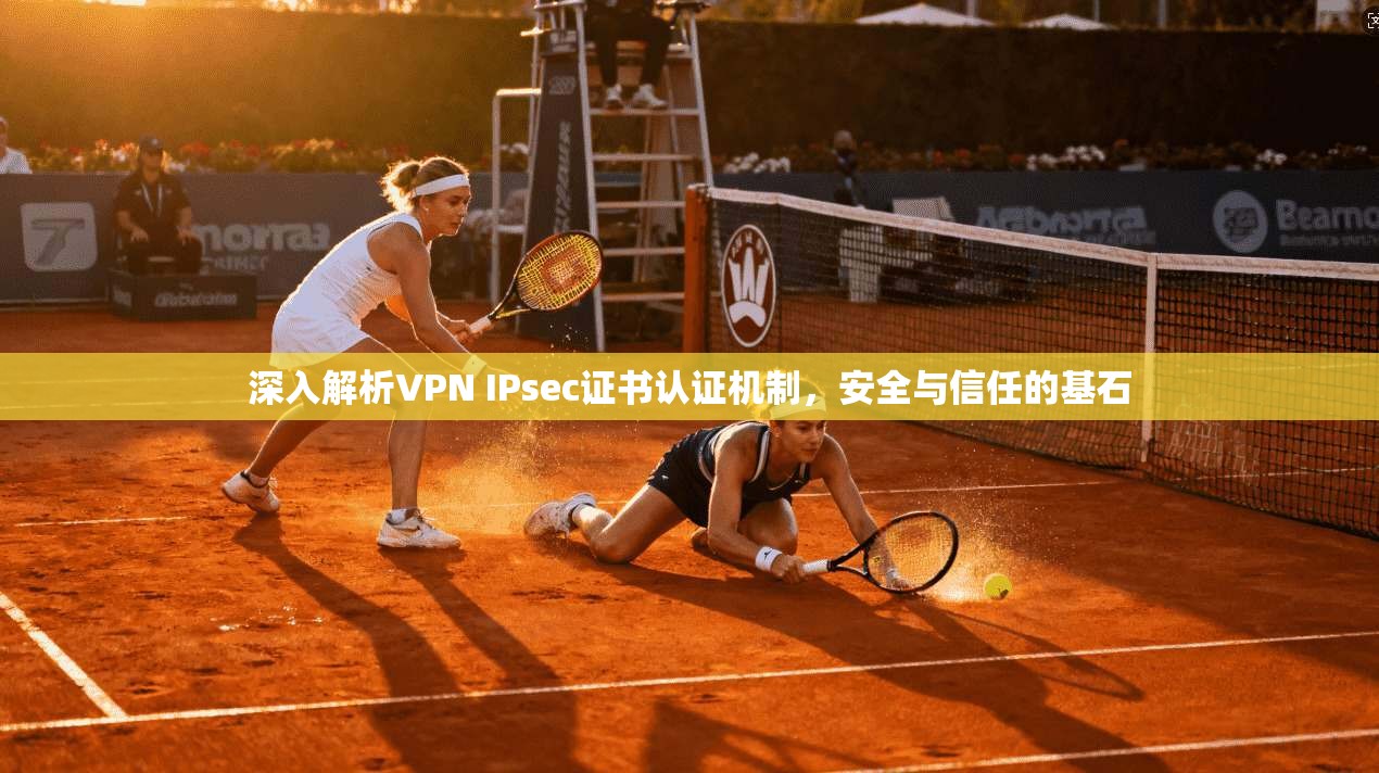 深入解析VPN IPsec证书认证机制，安全与信任的基石  第1张