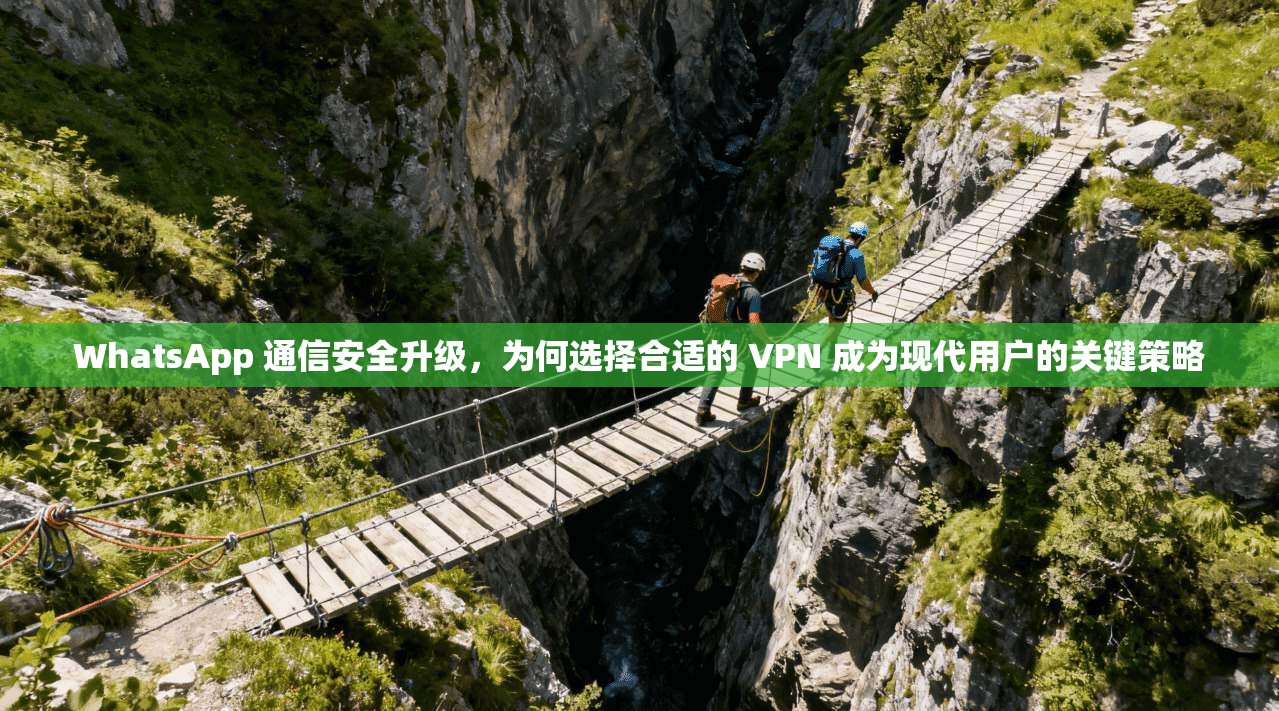 WhatsApp 通信安全升级，为何选择合适的 VPN 成为现代用户的关键策略  第1张