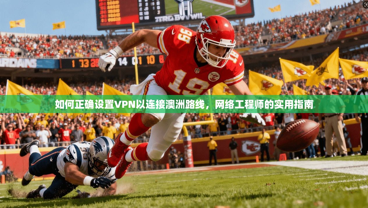 如何正确设置VPN以连接澳洲路线，网络工程师的实用指南  第1张