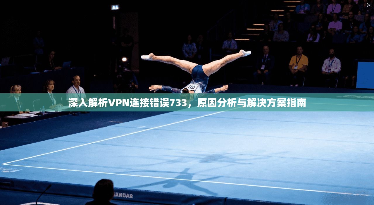 深入解析VPN连接错误733，原因分析与解决方案指南  第1张