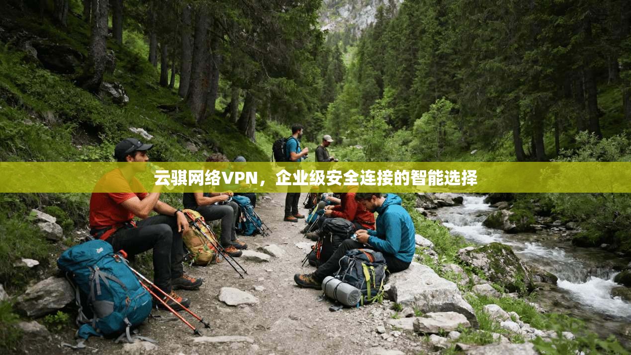 云骐网络VPN，企业级安全连接的智能选择  第1张