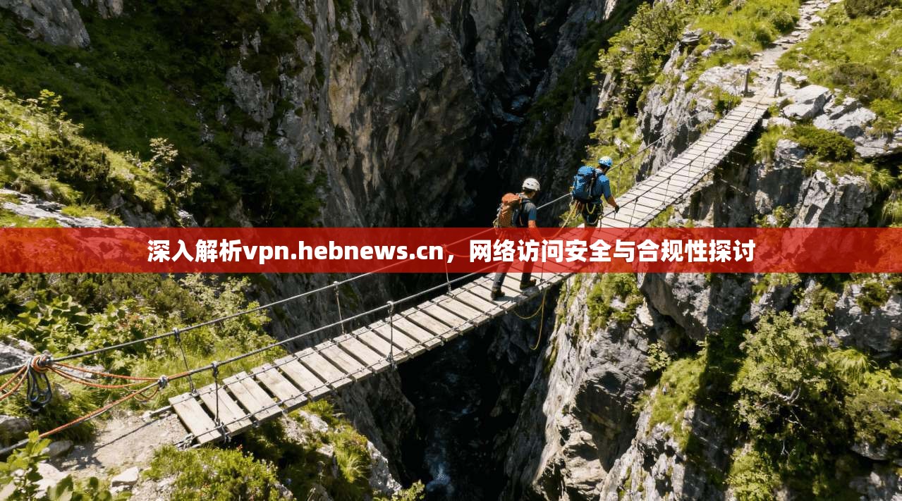 深入解析vpn.hebnews.cn，网络访问安全与合规性探讨  第1张