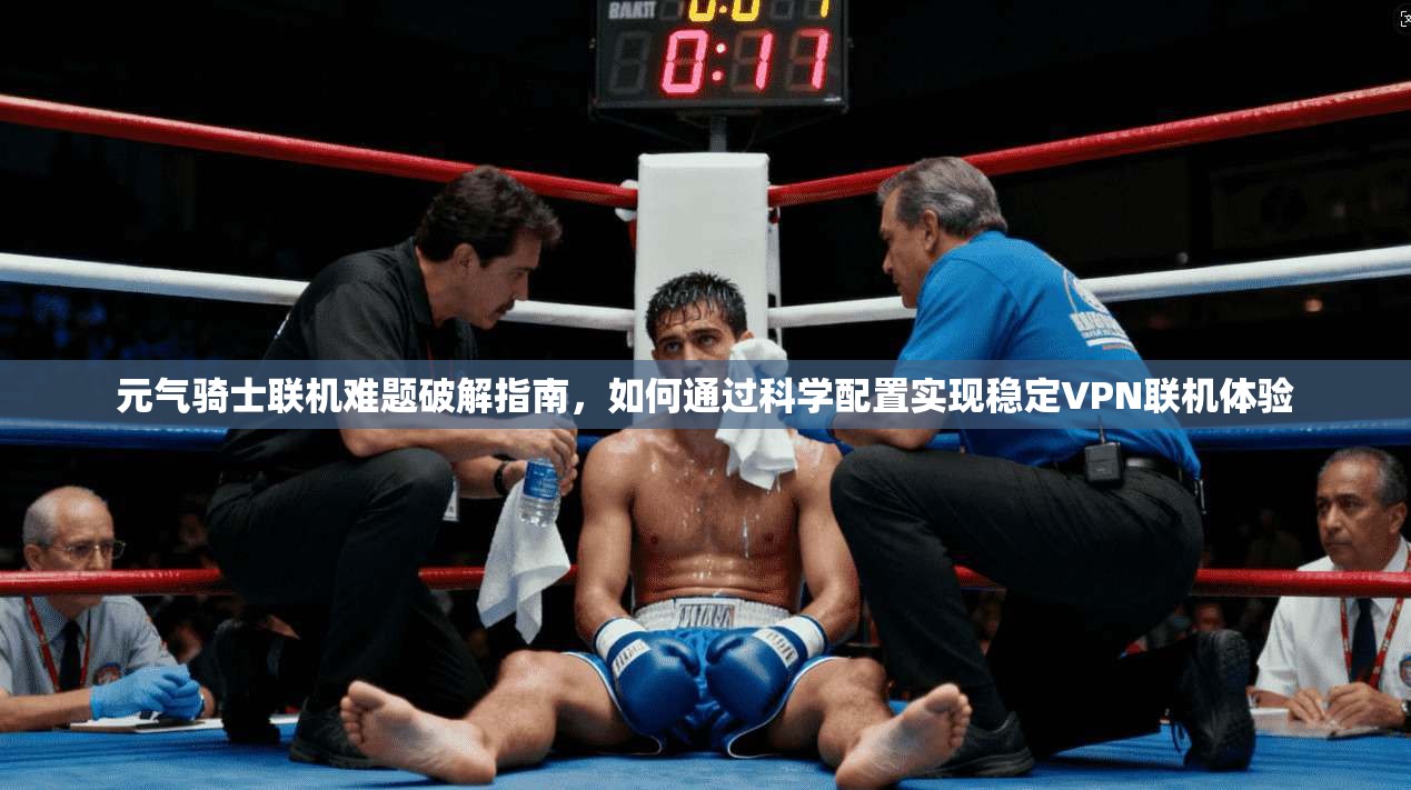 元气骑士联机难题破解指南，如何通过科学配置实现稳定VPN联机体验  第1张