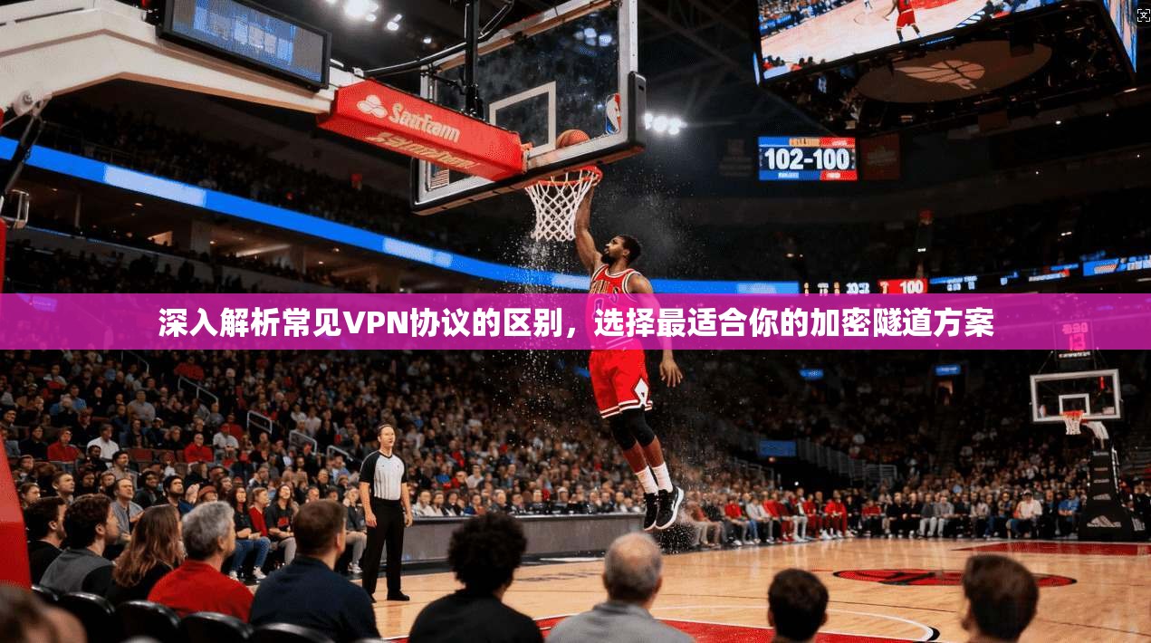 深入解析常见VPN协议的区别，选择最适合你的加密隧道方案  第1张