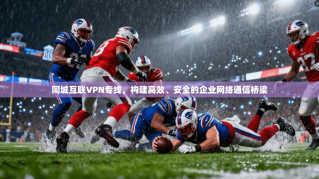 同城互联VPN专线，构建高效、安全的企业网络通信桥梁  第1张