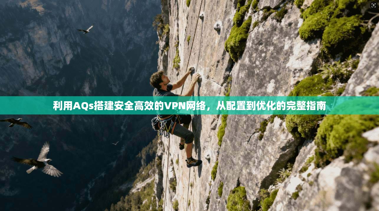 利用AQs搭建安全高效的VPN网络,从配置到优化的完整指南 第1张 利用AQs搭建安全高效的VPN网络,从配置到优化的完整指南 第1张