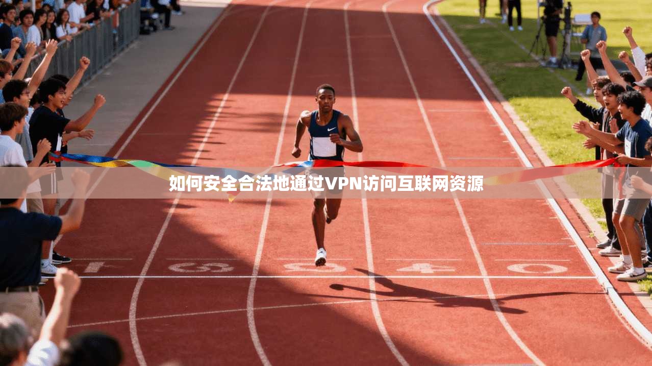 如何安全合法地通过VPN访问互联网资源  第1张
