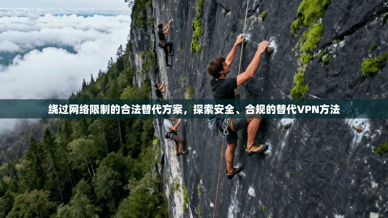 绕过网络限制的合法替代方案,探索安全、合规的替代VPN方法 第1张 绕过网络限制的合法替代方案,探索安全、合规的替代VPN方法 第1张