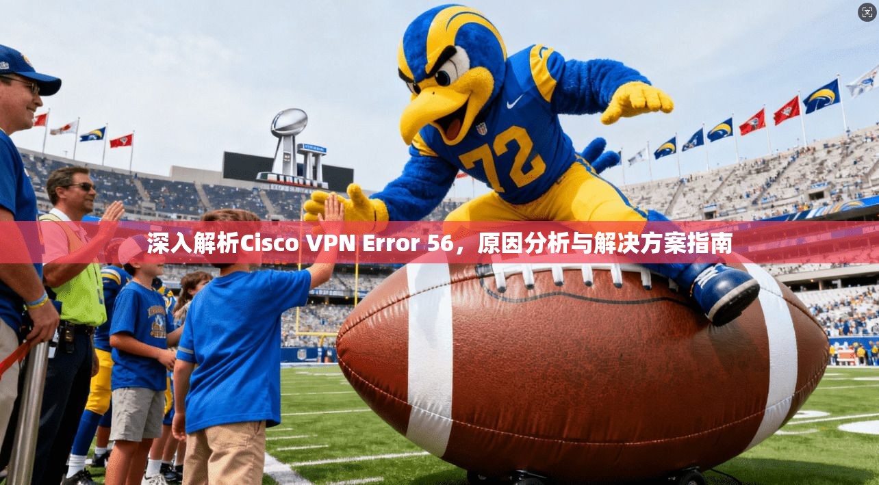 深入解析Cisco VPN Error 56，原因分析与解决方案指南  第1张