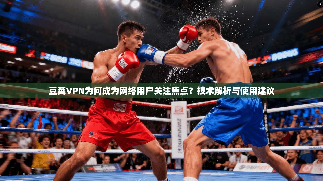 豆荚VPN为何成为网络用户关注焦点?技术解析与使用建议 第1张 豆荚VPN为何成为网络用户关注焦点?技术解析与使用建议 第1张